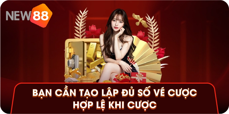 Bạn cần tạo lập đủ số vé cược hợp lệ khi cược Bạn cần tạo lập đủ số vé cược hợp lệ khi cược