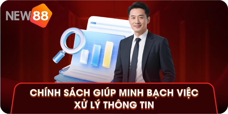 Chính sách giúp minh bạch việc xử lý thông tin Chính sách giúp minh bạch việc xử lý thông tin