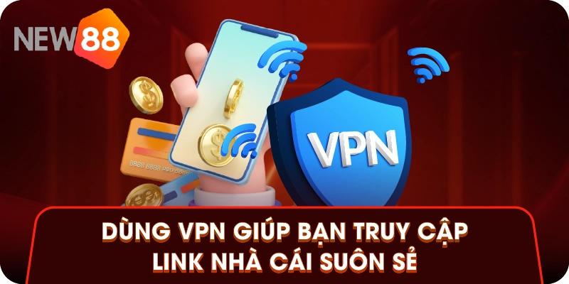 Dùng VPN giúp bạn truy cập link nhà cái suôn sẻ Dùng VPN giúp bạn truy cập link nhà cái suôn sẻ