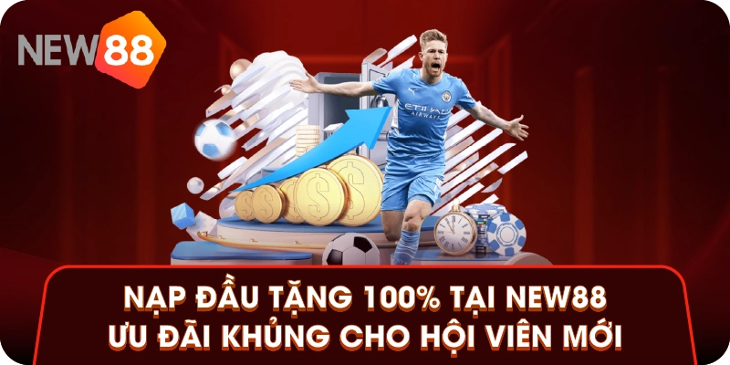 Nạp Đầu Tặng 100% Tại New88 - Ưu Đãi Khủng Cho Hội Viên Mới