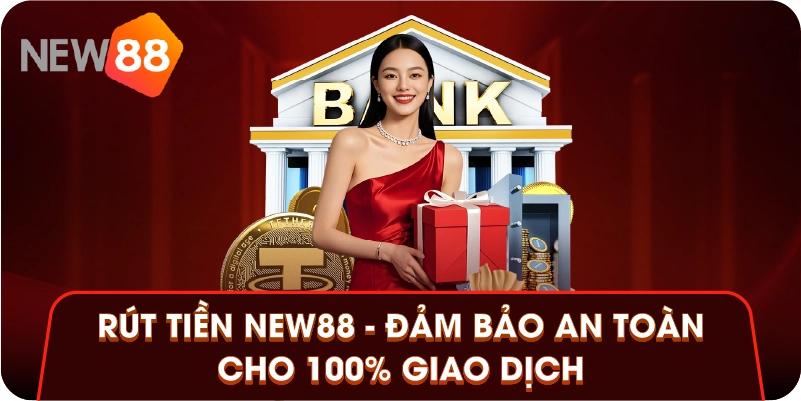 Rút Tiền New88 - Đảm Bảo An Toàn Cho 100% Giao Dịch
